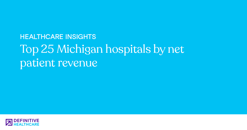 Top 25 Michigan hospitals by net patient revenue Definitive